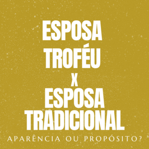 ESPOSA TROFÉU x ESPOSA TRADICIONAL